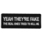 Yeah They're Fake The Real Ones Tried to Kill me Patch