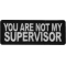 You are not my Supervisor Funny Iron on Patch
