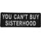 You Can't Buy Sisterhood Patch
