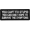 You can't fix stupid you can only hope to survive the symptoms Patch