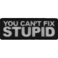 You Can't Fix Stupid Patch | Embroidered Patches