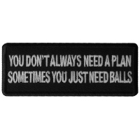You Don't Always Need a Plan, Sometimes You just Need Balls Patch You Don't Always Need a Plan, Sometimes You just Need Balls Patch