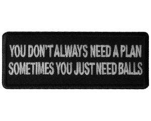 You Don't Always Need a Plan, Sometimes You just Need Balls Patch