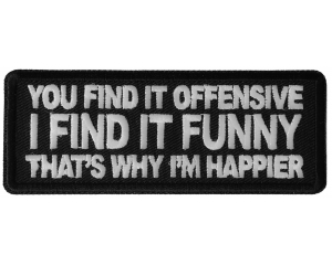 You Find it Offensive I Find it Funny That's Why I'm Happier Patch