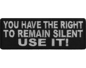 You Have The Right To Remain Silent Use It Patch