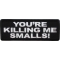 You're Killing me Smalls Patch