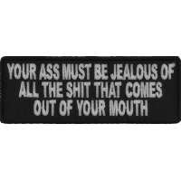 Your Ass Must Be Jealous Of All The Shit That Comes Out Of Your Mouth Patch | Embroidered Patches