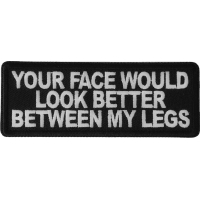 Your Face Would Look Better Between my Legs Patch