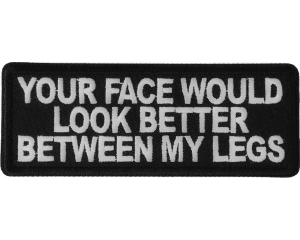 Your Face Would Look Better Between my Legs Patch