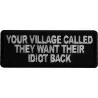 Your Village Called They Want Their Idiot Back Iron on Patch