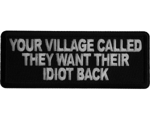 Your Village Called They Want Their Idiot Back Iron on Patch