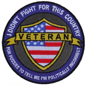 I Didn't Fight For This Country For Pussies To Tell Me I'm Politically Incorrect Veteran Patch 