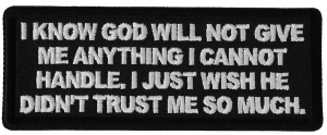 I know God will not Give me Anything I cannot Handle. I just Wish He Didn't Trust me So Much Patch