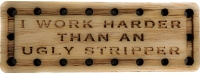I work harder than an ugly stripper Oak Wood Patch