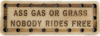 Ass Gas or Grass Nobody Rides Free Wood Oak Patch
