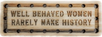 Well behaved Women rarely make History Wood Oak Patch
