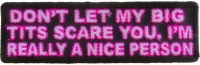 Don't Let My Big Tits Scare You I'm Really A Nice Person Patch | Embroidered Patches Don't Let My Big Tits Scare You I'm Really A Nice Person Patch | Embroidered Patches