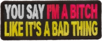 You Say I'm A Bitch Like It's A Bad Thing Patch | Embroidered Patches You Say I'm A Bitch Like It's A Bad Thing Patch | Embroidered Patches