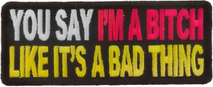 You Say I'm A Bitch Like It's A Bad Thing Patch | Embroidered Patches