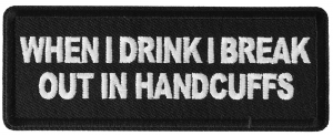 When I drink I break out in Handcuffs Patch