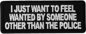 I Just Want to Feel Wanted By Someone Other Than the Police Patch