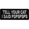 Tell Your Cat I said PSPSPS Iron on Patch