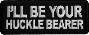 I'll be Your Huckle Bearer Iron on Patch
