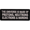 The Universe is made of protons neutrons electrons and morons patch