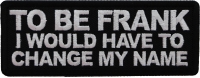 To Be Frank I would have to change my name Patch