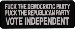 Fuck the Democratic Party Fuck The Republican Party Vote Independent Patch