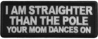 I am straighter than the pole your mom dances on patch I am straighter than the pole your mom dances on patch