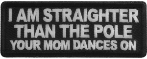 I am straighter than the pole your mom dances on patch