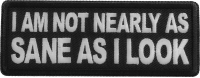 I am not nearly as Sane as I look patch I am not nearly as Sane as I look patch