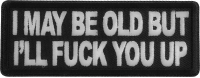 I may be old but I'll fuck you Up Patch I may be old but I'll fuck you Up Patch