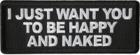 I Just Want You To Be Happy And Naked Patch I Just Want You To Be Happy And Naked Patch