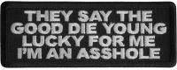 They Say The Good Die Young Lucky For Me I'm An Asshole Patch They Say The Good Die Young Lucky For Me I'm An Asshole Patch