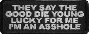 They Say The Good Die Young Lucky For Me I'm An Asshole Patch