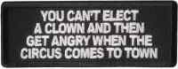You Can't Elect A Clown And Then Get Angry When The Circus Comes To Town Patch You Can't Elect A Clown And Then Get Angry When The Circus Comes To Town Patch