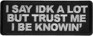 I Say Idk A Lot But Trust Me I Be Knowin' Patch