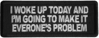 I Woke Up Today And I'm Going To Make It Everone's Problem Patch