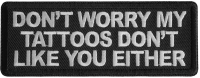 Don't Worry My Tattoos Dont Like You Either Patch Don't Worry My Tattoos Dont Like You Either Patch