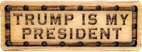 Trump is My President Solid Oak Laser Engraved Wooden Patch