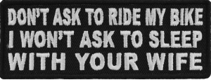 Don't Ask To Ride My Bike I Won't Ask To Sleep With Your Wife Patch | Embroidered Patches