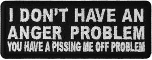 I Don't Have An Anger Problem You Have A Pissing Me Off Problem Patch | Embroidered Patches