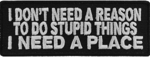 I Don't Need A Reason To Do Stupid Things Patch | Embroidered Patches