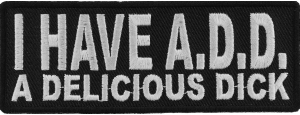 I Have ADD A Delicious Dick Patch | Embroidered Patches