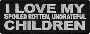 I Love My Spoiled Rotten Ungrateful Children Patch