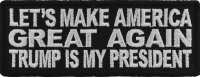 Let's Make America Great Again Trump Is My President Patch
