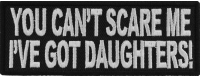 You Can't Scare Me I've Got Daughters Funny Patch | Embroidered Patches