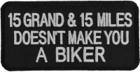 15 Grand 15 Miles Doesn't Make You A Biker Patch | Embroidered Patches